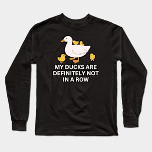 My Ducks Are Definitely Not In A Row. Long Sleeve T-Shirt